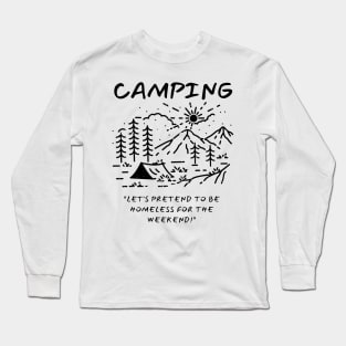 Camping - Let's Pretend to be Homeless for the Weekend! Long Sleeve T-Shirt